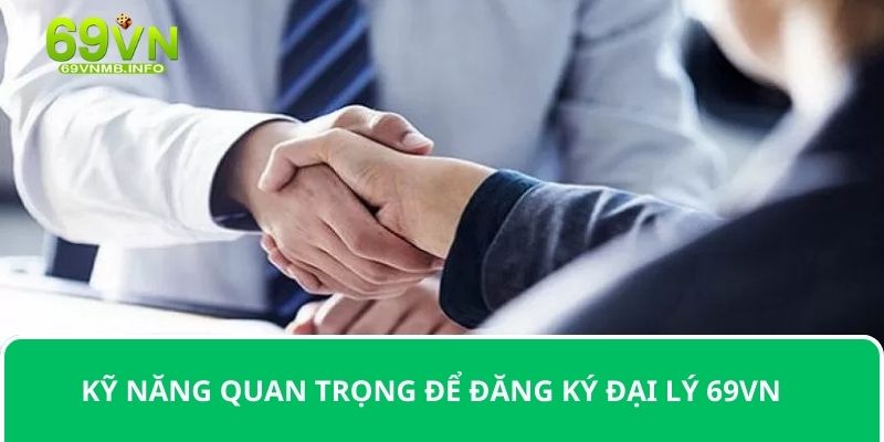 Kỹ năng quan trọng để đăng ký đại lý 69VN 